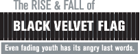 The Rise & Fall of Black Velvet Flag